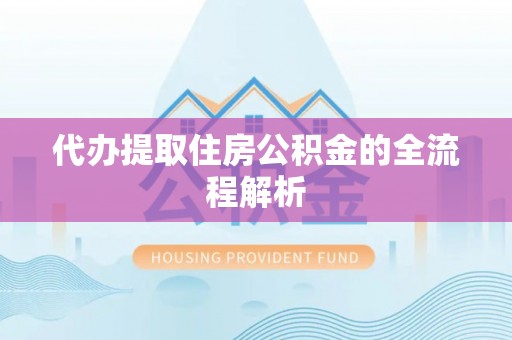 员山代办提取住房公积金的全流程解析