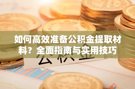 员山如何高效准备公积金提取材料？全面指南与实用技巧