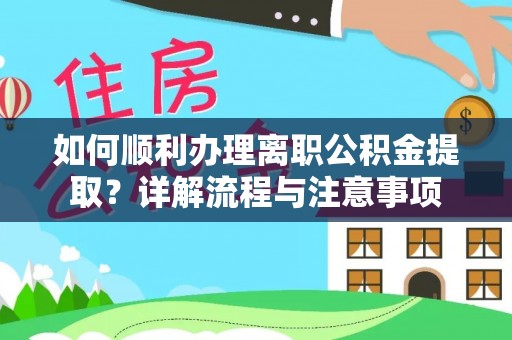员山如何顺利办理离职公积金提取？详解流程与注意事项