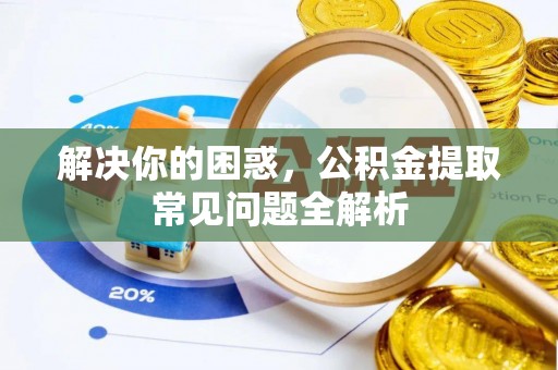 员山解决你的困惑，公积金提取常见问题全解析