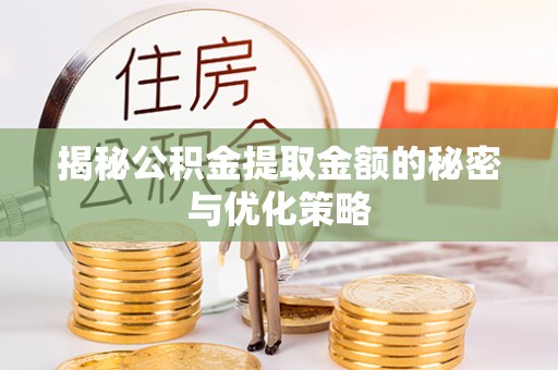 员山揭秘公积金提取金额的秘密与优化策略