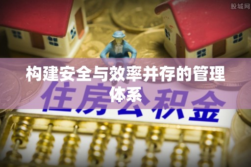 员山构建安全与效率并存的管理体系