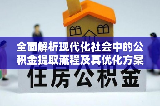 员山全面解析现代化社会中的公积金提取流程及其优化方案