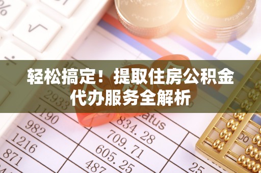 员山轻松搞定！提取住房公积金代办服务全解析