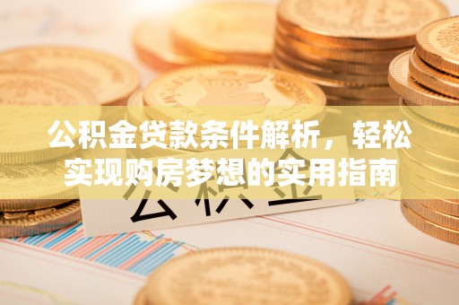 员山公积金贷款条件解析，轻松实现购房梦想的实用指南