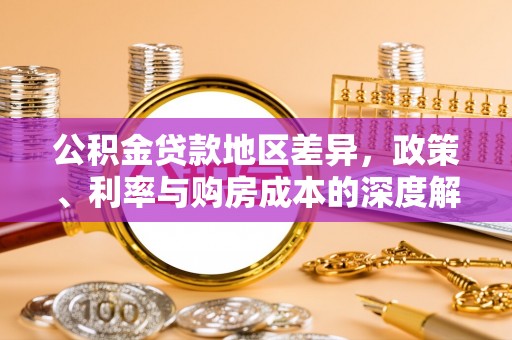 员山公积金贷款地区差异，政策、利率与购房成本的深度解析