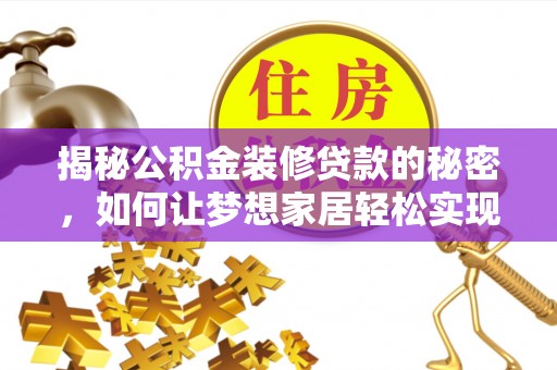 员山揭秘公积金装修贷款的秘密，如何让梦想家居轻松实现？