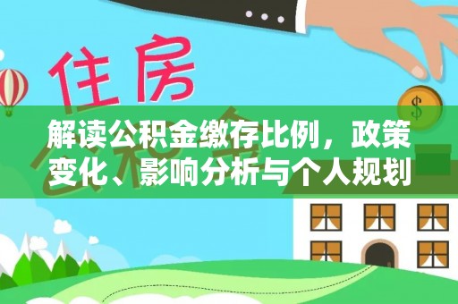 员山解读公积金缴存比例，政策变化、影响分析与个人规划