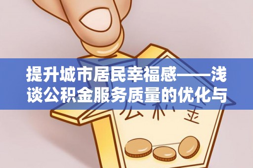 员山提升城市居民幸福感——浅谈公积金服务质量的优化与未来