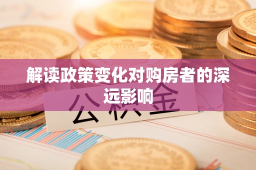 员山解读政策变化对购房者的深远影响
