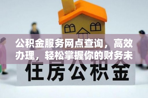 员山公积金服务网点查询，高效办理，轻松掌握你的财务未来
