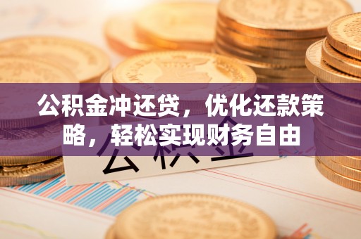 员山公积金冲还贷，优化还款策略，轻松实现财务自由