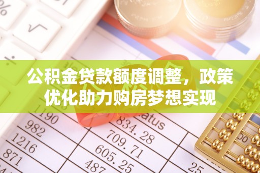 员山公积金贷款额度调整，政策优化助力购房梦想实现