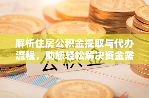 员山解析住房公积金提取与代办流程，助您轻松解决资金需求
