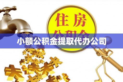 员山小额公积金提取代办公司